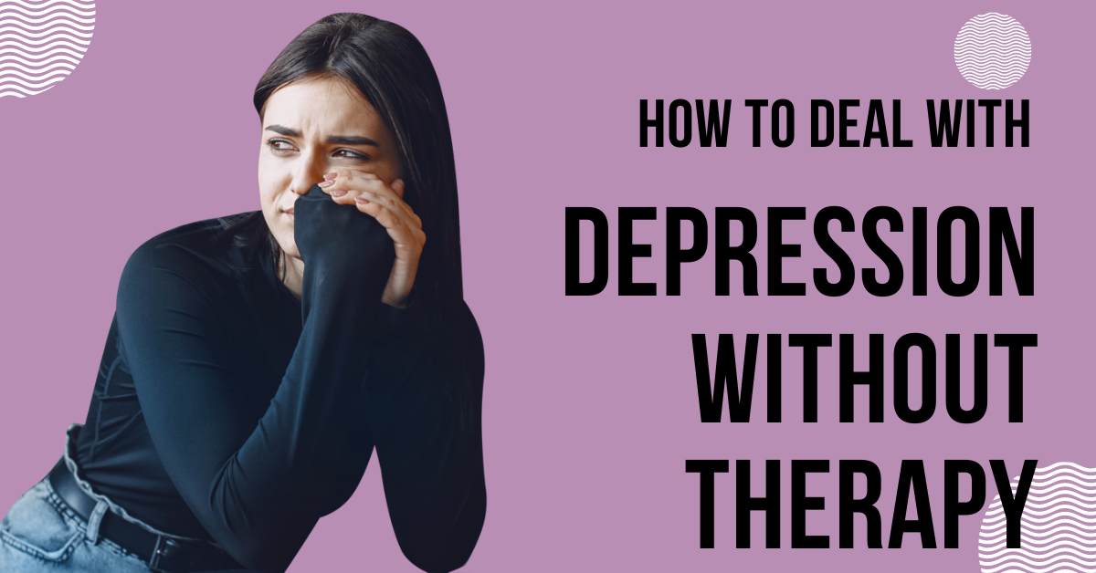 How To Deal With Depression Without Therapy