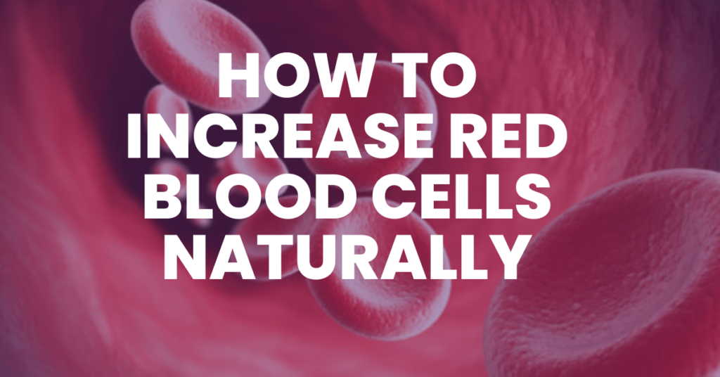 HOW TO INCREASE RED BLOOD CELLS NATURALLY
