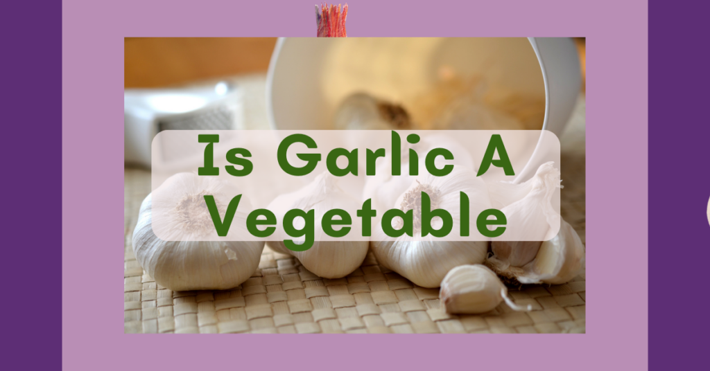 Is Garlic A Vegetable